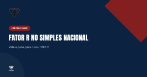 Fator R no Simples Nacional: vale a pena para o seu CNPJ?